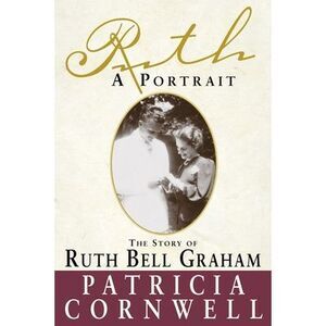 Ruth, A Portrait: The story of Ruth Bell Graham -- Patricia Cornwell